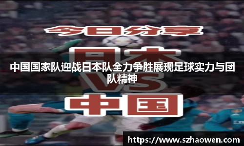 中国国家队迎战日本队全力争胜展现足球实力与团队精神