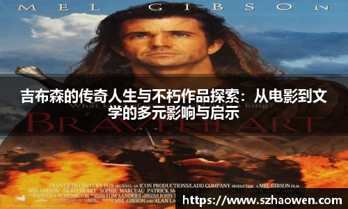 吉布森的传奇人生与不朽作品探索：从电影到文学的多元影响与启示